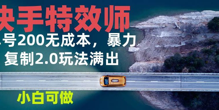 快手特效师2.0，单号200收益0成本满出，小白可做