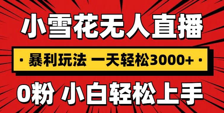 抖音小雪花无人直播，一天赚3000+，0粉手机可搭建，不违规不限流，小白…
