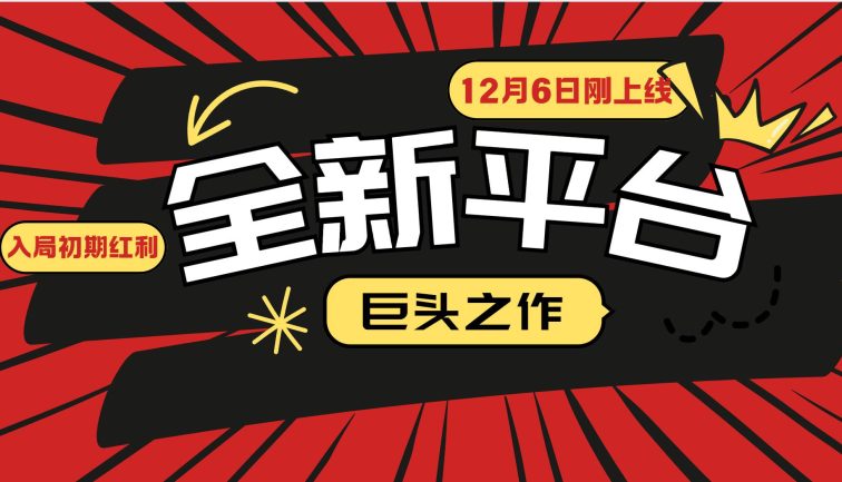 又一个全新平台巨头之作，12月6日刚上线，小白入局初期红利的关键，想…