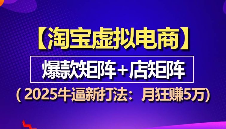 【淘宝虚拟项目】2025牛逼新打法：爆款矩阵+店矩阵，月狂赚5万