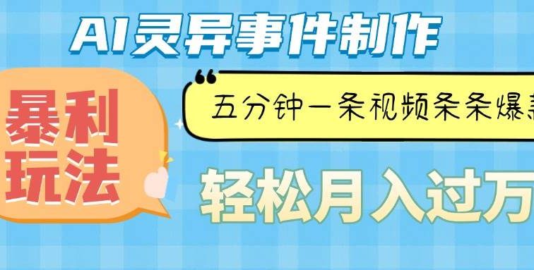 Ai灵异故事，暴利玩法，五分钟一条视频，条条爆款，月入万元