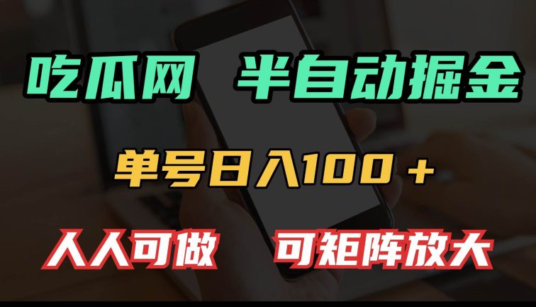 吃瓜网半自动掘金，单号日入100＋！人人可做，可矩阵放大