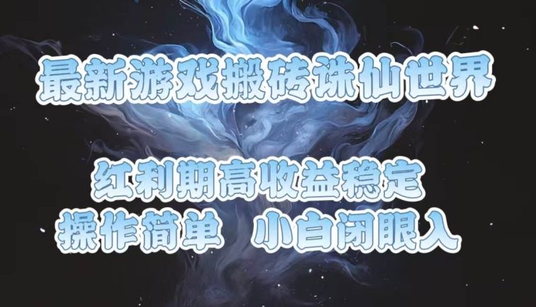 最新游戏搬砖诛仙世界，红利期收益高稳定，操作简单，小白闭眼入。