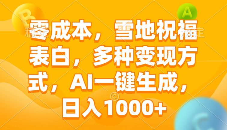 零成本，雪地祝福表白，多种变现方式，AI一键生成，日入1000+