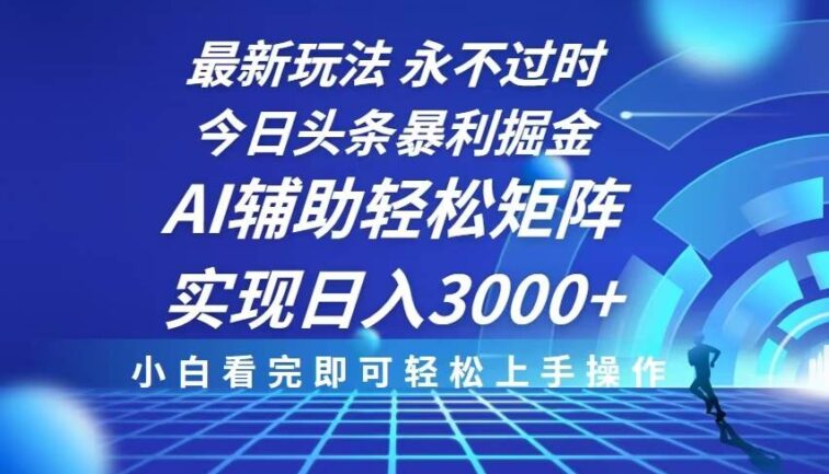 今日头条最新暴利掘金玩法，思路简单，AI辅助，复制粘贴轻松矩阵日入3000+