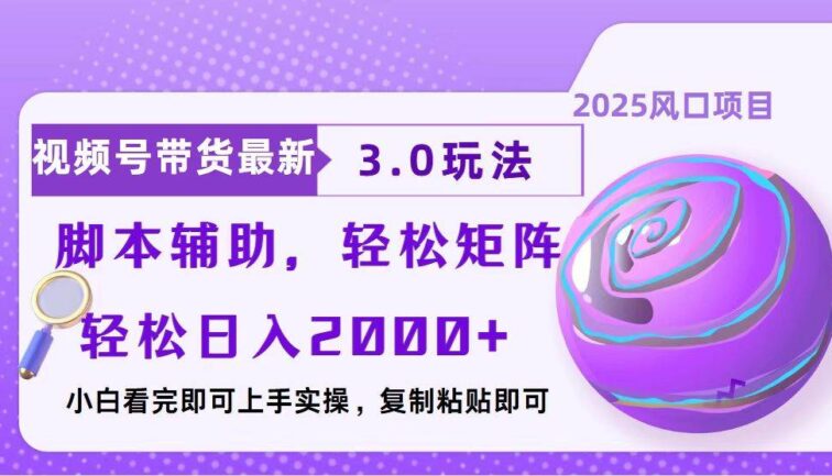 视频号带货最新3.0玩法，作品制作简单，当天起号，复制粘贴，脚本辅助…
