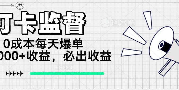 打卡监督项目，0成本每天爆单1000+，做就必出收益
