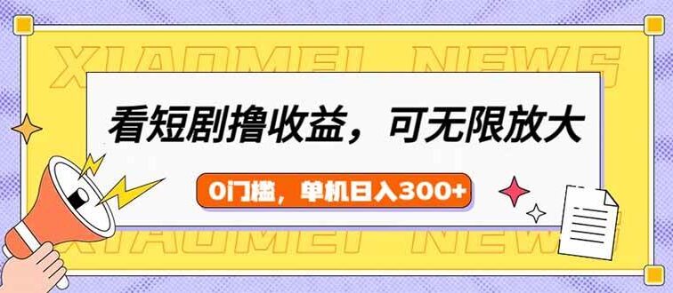 看短剧领收益，可矩阵无限放大，单机日收益300+，新手小白轻松上手