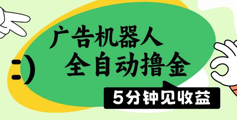 广告机器人全自动撸金，5分钟见收益，无需人工，单机日入500+