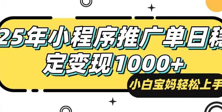25年最新风口，小程序自动推广，，稳定日入1000+，小白轻松上手