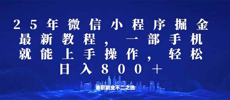 微信小程序25年掘金玩法，一部手机就能操作，稳定日入800+,适合所有人…