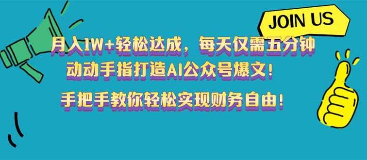 月入1W+轻松达成，每天仅需五分钟，动动手指打造AI公众号爆文！完美副…