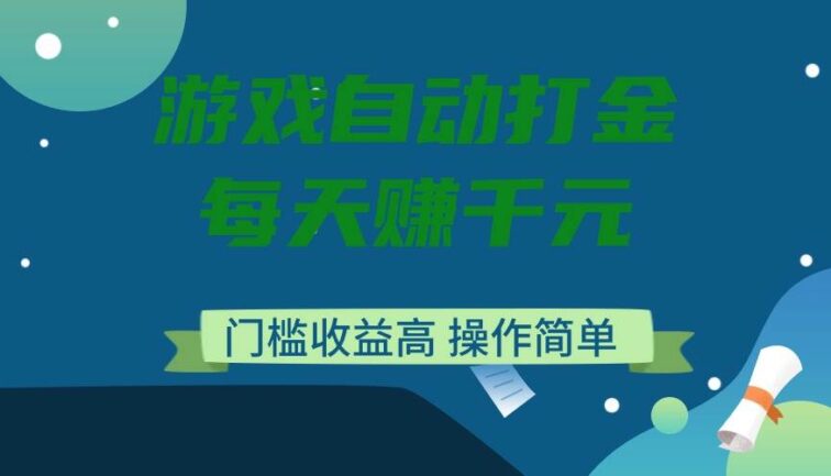 游戏自动打金，每天赚千元，门槛收益高，操作简单