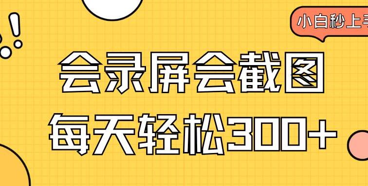 会录屏会截图，小白半小时上手，一天轻松300+
