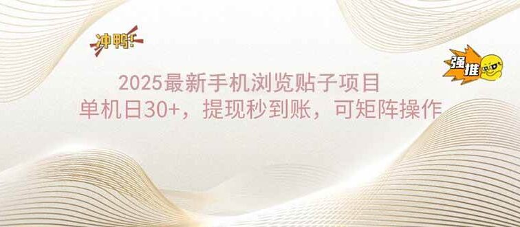 2025手机浏览帖子单机日30+，提现秒到账，可矩阵操作