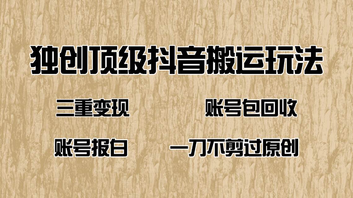 抖音短剧纯搬运玩法，三重变现，账号包回收，账号报白一刀不剪过原创