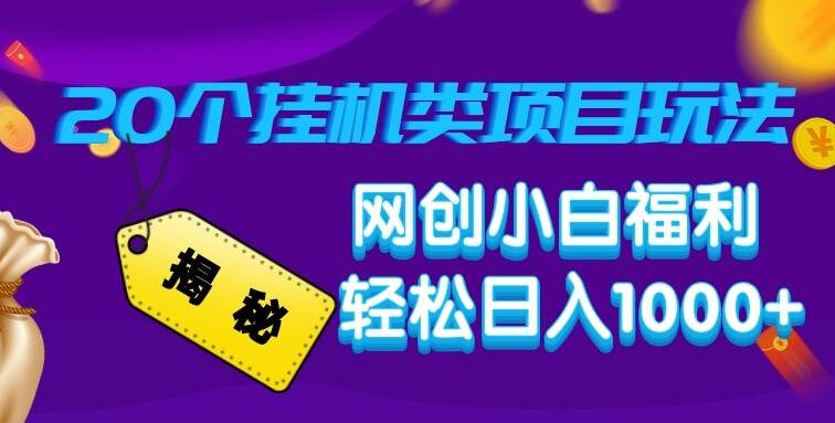 揭秘20种挂机类项目玩法，网创小白福利轻松日入1000+