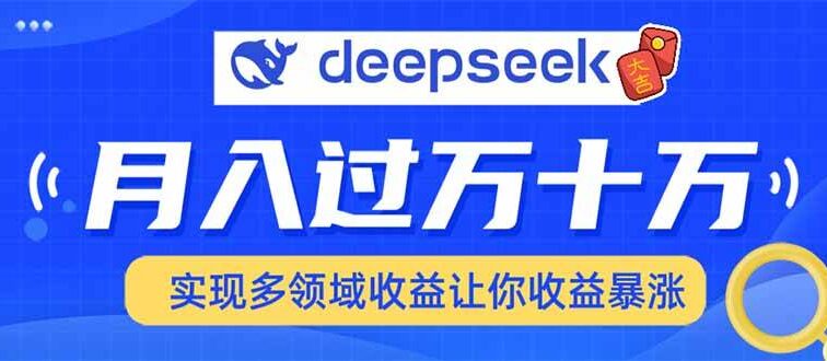 用DeepSeek席卷各大平台，快速上手实现多领域，让你收入猛增