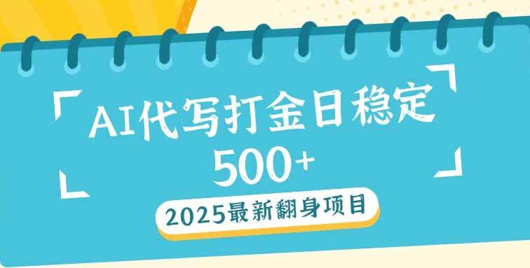 2025最新AI打金代写日稳定500+：2025最新翻身项目