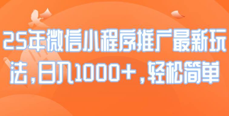 25年微信小程序推广最新玩法，日入1000+，轻松简单