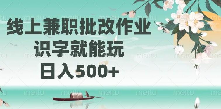 线上兼职批改作业，识字就能玩，日入500+