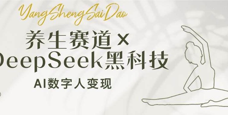 养生赛道×DeepSeek黑科技：AI数字人变现，小白也能月入过万