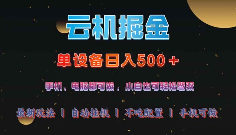云机掘金，单设备轻松日入500＋，我愿称今年最牛逼项目！！！