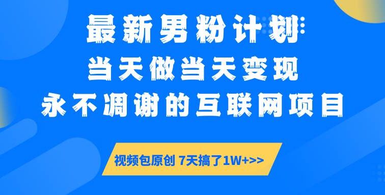 最新男粉计划6.0玩法，永不凋谢的互联网项目 当天做当天变现，视频包原…
