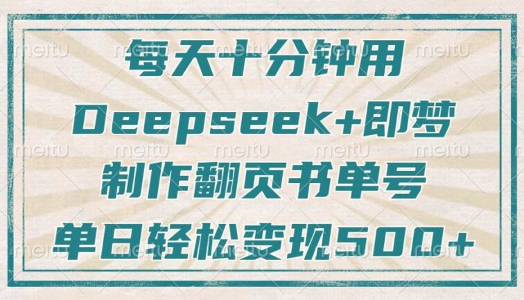 每天十分钟，用Deepseek+即梦，制作翻页书单号，疯狂涨粉，单日变现500+