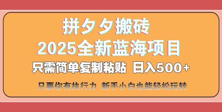 拼夕夕搬砖  日入500+ 2025最新蓝海项目 只需简单复制粘贴 日入500+ 新…
