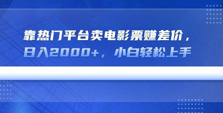 靠热门平台卖电影票赚差价，日入2000+，小白轻松上手