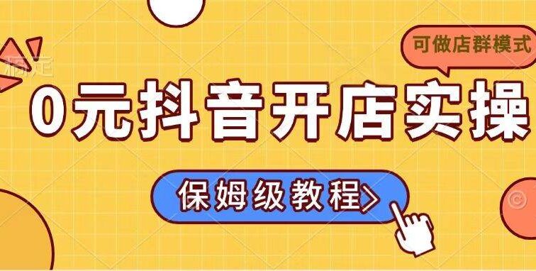 0元抖音开店实操，保姆级教程适合小白（可做店群模式）
