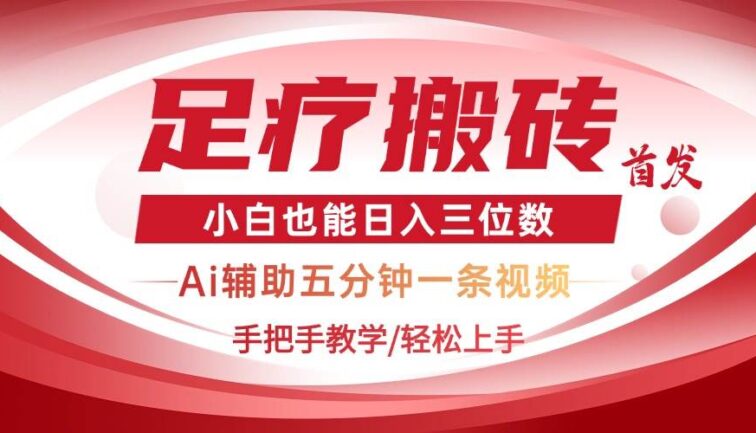 2025足疗搬砖+Ai黑科技，5分钟一条视频，手把手教学小白也能日入三位数