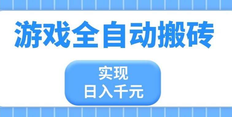 游戏全自动搬砖，实现日入千元，小白也能轻松上手