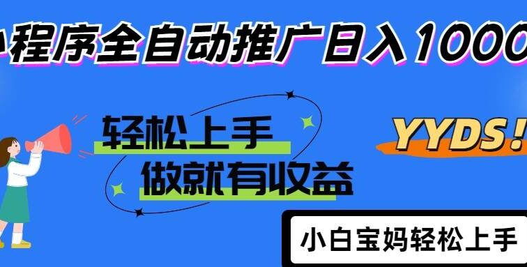2025年最新风口，小程序自动推广，，稳定日入1000+，小白轻松上手