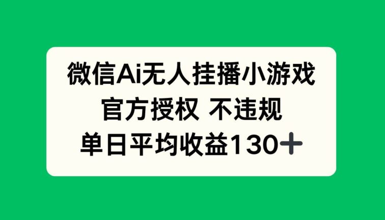 微信AI无人挂播小游戏，官方授权 不违规，单日收益130+