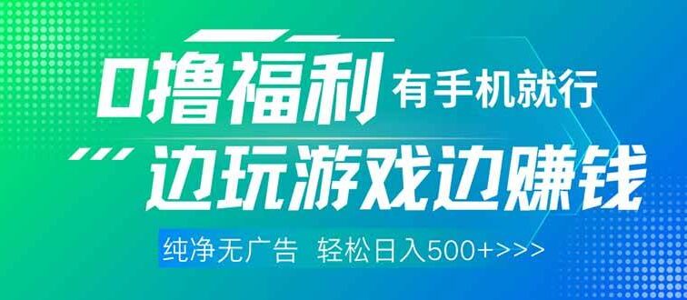 最新0撸福利，有手机就行随时随地做 纯净无广告，边玩游戏边赚钱，轻松…