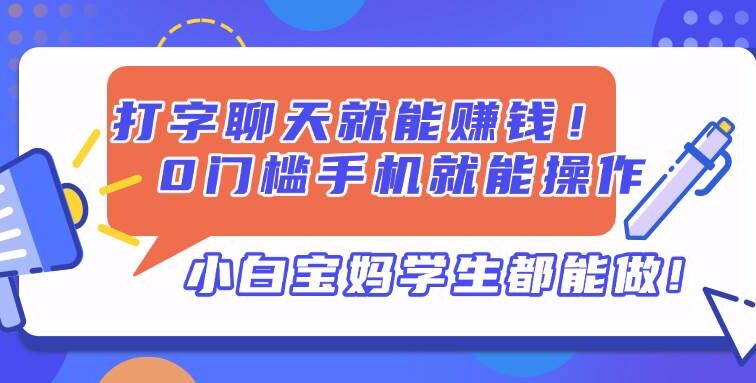 打字聊天就能赚钱！0门槛手机就能操作，小白宝妈学生都能做!