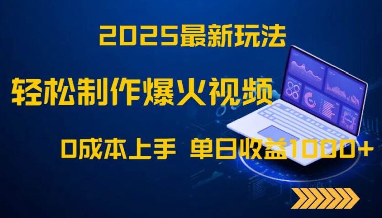 2025最新玩法！轻松制作爆火视频，0成本上手，单日收益1000+