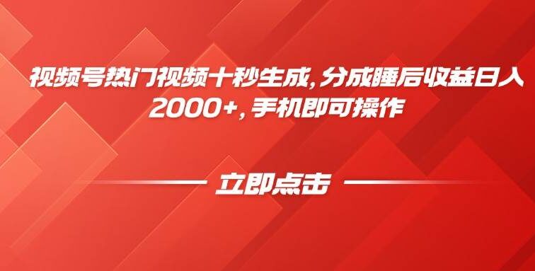 视频号热门视频十秒生成，分成睡后收益日入2000+，手机即可操作