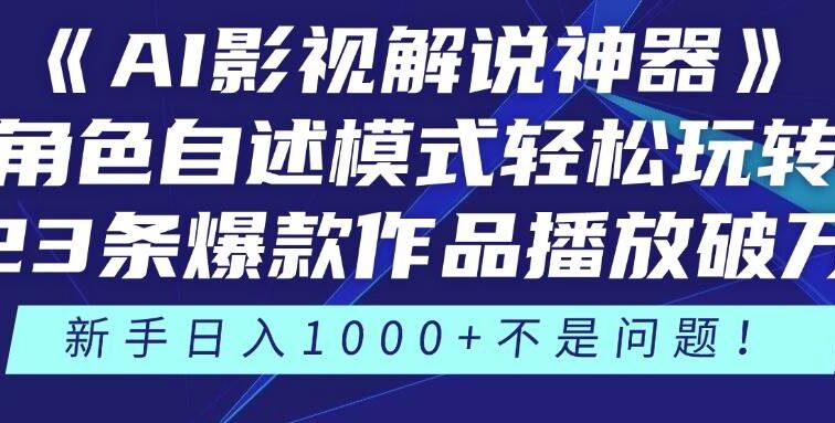 《AI影视解说神器》角色自述模式轻松玩转！23条爆款作品播放破万，3种…