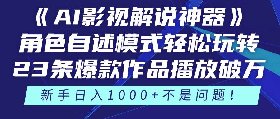 《AI影视解说神器》角色自述模式轻松玩转！23条爆款作品播放破万，3种…