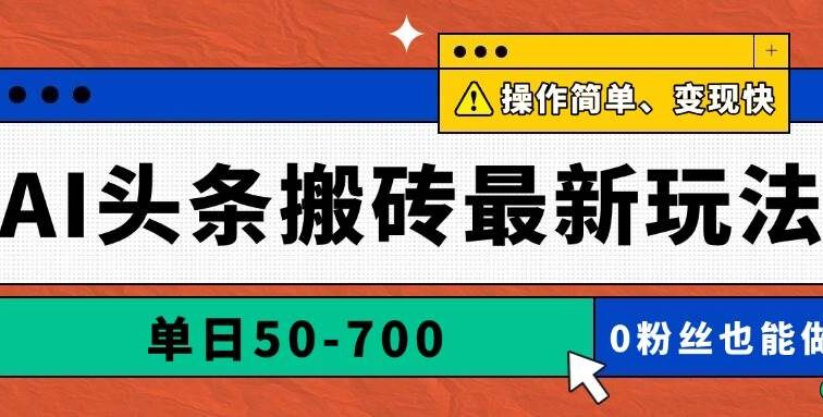 AI头条搬砖最新玩法，单日50-700，AI写文章，操作简单，变现快
