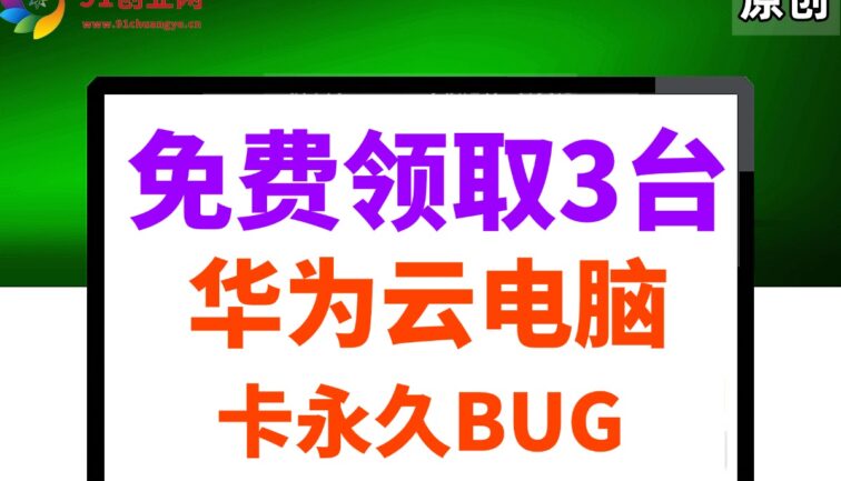 0元免费领取3台华为云永久电脑，卡永久时长，BUG视频教程