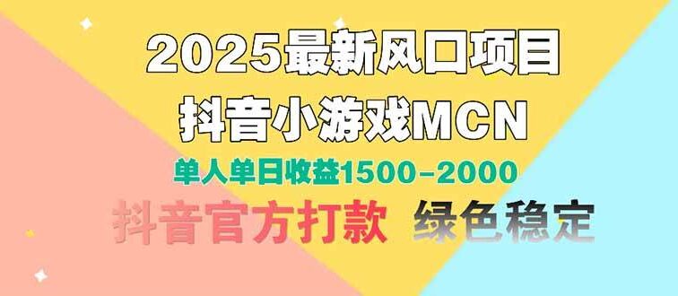 2025最新风口项目 抖音小游戏MCN 单人单日收益1500-2000+