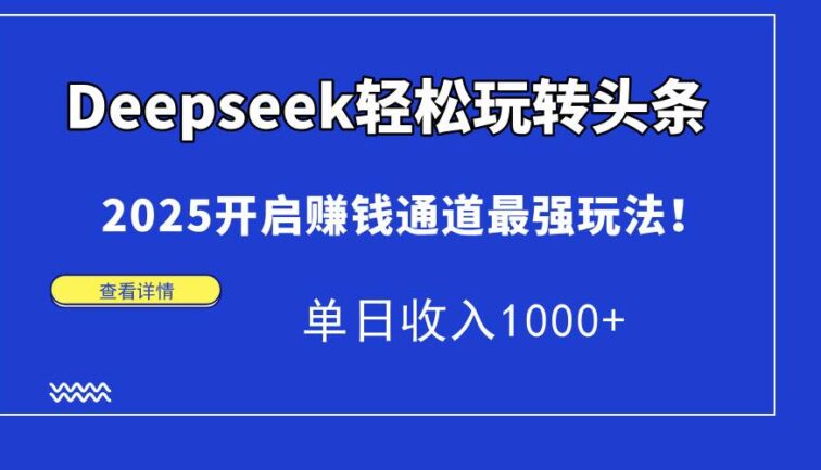 Deepseek轻松玩转头条，2025开启赚钱通道最强玩法！单日收入1000+