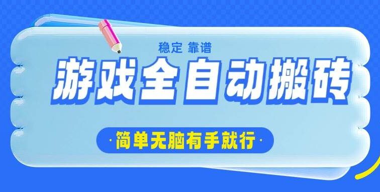 游戏全自动搬砖，轻松日入1000+，简单无脑有手就行