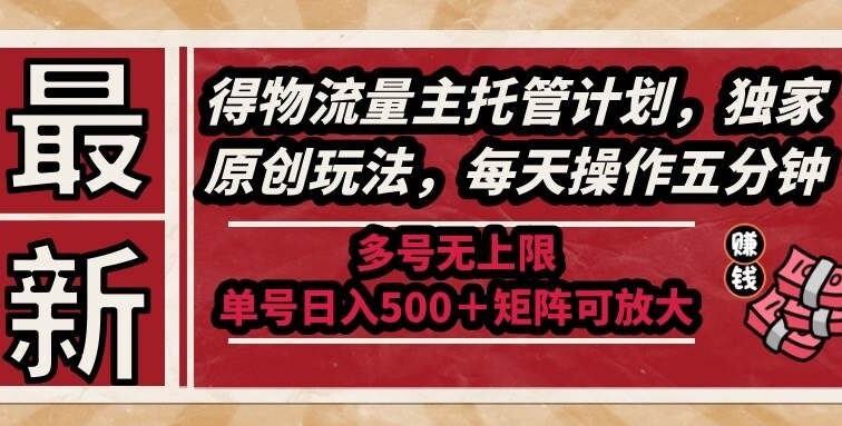 最新得物流量主托管计划，独家原创玩法，每天操作五分钟，多号无上限 …