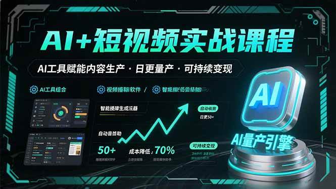 AI+短视频实战课程:AI工具赋能内容生产,实现日更量产可持续变现