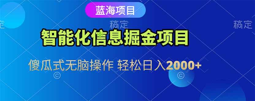 智能化信息蓝海掘金项目 傻瓜式无脑操作 轻松日入2000+